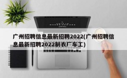 广州招聘信息最新招聘2022(广州招聘信息最新招聘2022制衣厂车工)