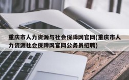 重庆市人力资源与社会保障网官网(重庆市人力资源社会保障网官网公务员招聘)