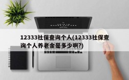 12333社保查询个人(12333社保查询个人养老金是多少啊?)