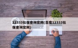 12333社保查询官网(百度12333社保查询官网)