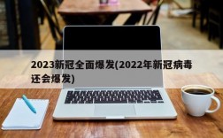 2023新冠全面爆发(2022年新冠病毒还会爆发)