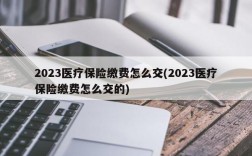 2023医疗保险缴费怎么交(2023医疗保险缴费怎么交的)