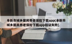 阜新市城乡居民养老保险下载app(阜新市城乡居民养老保险下载app验证失败)