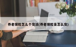 养老保险怎么个交法(养老保险金怎么交)