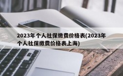 2023年个人社保缴费价格表(2023年个人社保缴费价格表上海)