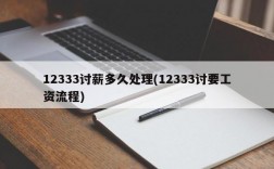 12333讨薪多久处理(12333讨要工资流程)