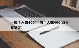 一般个人交400(一般个人交400,退休金多少)