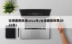 社保最新政策2022年(社保最新政策2022年)