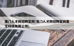 厦门人才网招聘官网(厦门人才网招聘官网厦芝科技有限公司)