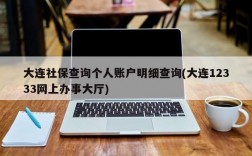 大连社保查询个人账户明细查询(大连12333网上办事大厅)