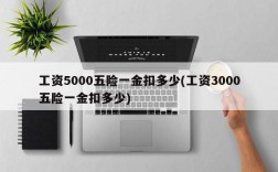 工资5000五险一金扣多少(工资3000五险一金扣多少)