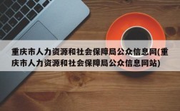 重庆市人力资源和社会保障局公众信息网(重庆市人力资源和社会保障局公众信息网站)