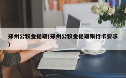 郑州公积金提取(郑州公积金提取银行卡要求)