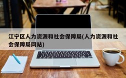 江宁区人力资源和社会保障局(人力资源和社会保障局网站)