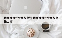 代缴社保一个月多少钱(代缴社保一个月多少钱上海)