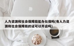 人力资源和社会保障局能办社保吗(有人力资源和社会保障局的证可以开店吗)