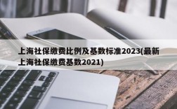 上海社保缴费比例及基数标准2023(最新上海社保缴费基数2021)