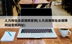 人力和社会资源网官网(人力资源和社会保障网站官网网址)