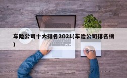 车险公司十大排名2021(车险公司排名榜)