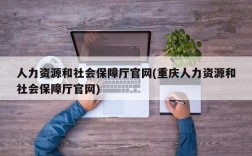 人力资源和社会保障厅官网(重庆人力资源和社会保障厅官网)