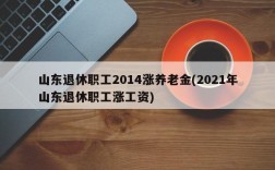 山东退休职工2014涨养老金(2021年山东退休职工涨工资)