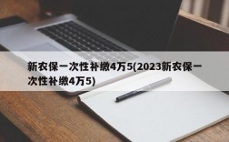 新农保一次性补缴4万5(2023新农保一次性补缴4万5)