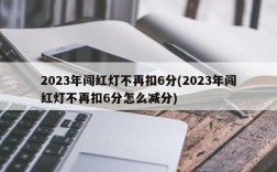 2023年闯红灯不再扣6分(2023年闯红灯不再扣6分怎么减分)