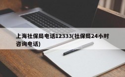 上海社保局电话12333(社保局24小时咨询电话)