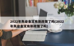 2022年失业金又有新政策了吗(2022年失业金又有新政策了吗)