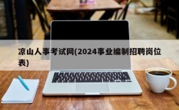 凉山人事考试网(2024事业编制招聘岗位表)