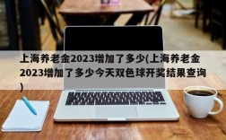 上海养老金2023增加了多少(上海养老金2023增加了多少今天双色球开奖结果查询)