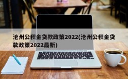 沧州公积金贷款政策2022(沧州公积金贷款政策2022最新)