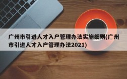 广州市引进人才入户管理办法实施细则(广州市引进人才入户管理办法2021)