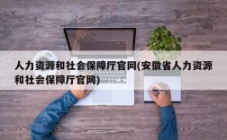 人力资源和社会保障厅官网(安徽省人力资源和社会保障厅官网)