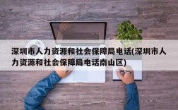 深圳市人力资源和社会保障局电话(深圳市人力资源和社会保障局电话南山区)