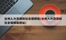 沧州人力资源和社会保障局(沧州人力资源和社会保障局地址)