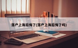 落户上海后悔了(落户上海后悔了吗)