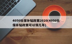 4050社保补贴政策2020(4050社保补贴政策可以领几年)