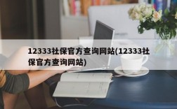 12333社保官方查询网站(12333社保官方查询网站)