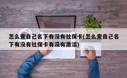 怎么查自己名下有没有社保卡(怎么查自己名下有没有社保卡有没有激活)