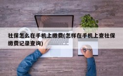 社保怎么在手机上缴费(怎样在手机上查社保缴费记录查询)