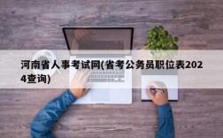 河南省人事考试网(省考公务员职位表2024查询)