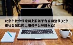 北京市社会保险网上服务平台官网登录(北京市社会保险网上服务平台登陆入口)