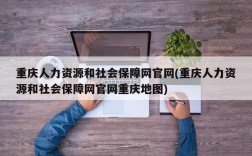 重庆人力资源和社会保障网官网(重庆人力资源和社会保障网官网重庆地图)