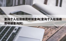 查询个人社保缴费明细查询(查询个人社保缴费明细查询网)