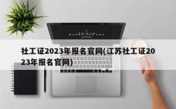 社工证2023年报名官网(江苏社工证2023年报名官网)