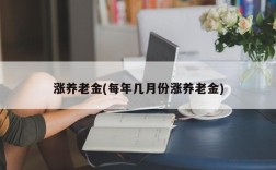 涨养老金(每年几月份涨养老金)