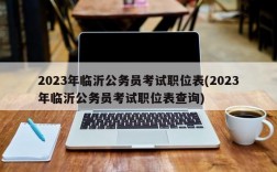 2023年临沂公务员考试职位表(2023年临沂公务员考试职位表查询)