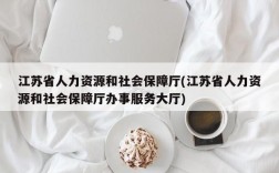 江苏省人力资源和社会保障厅(江苏省人力资源和社会保障厅办事服务大厅)