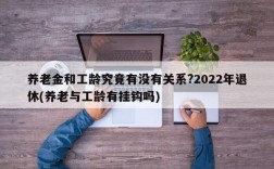 养老金和工龄究竟有没有关系?2022年退休(养老与工龄有挂钩吗)